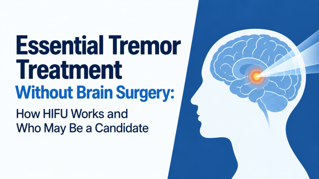 Essential Tremor Treatment Without Brain Surgery: How HIFU Works and Who May Be a Candidate